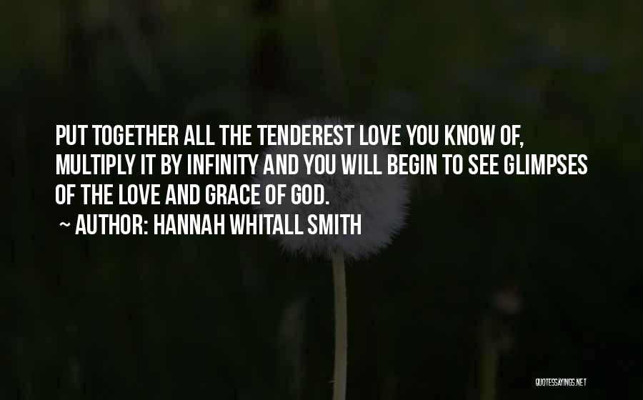 Hannah Whitall Smith Quotes: Put Together All The Tenderest Love You Know Of, Multiply It By Infinity And You Will Begin To See Glimpses