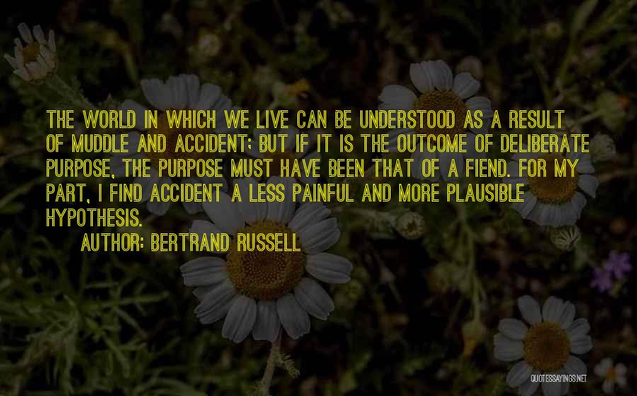 Bertrand Russell Quotes: The World In Which We Live Can Be Understood As A Result Of Muddle And Accident; But If It Is