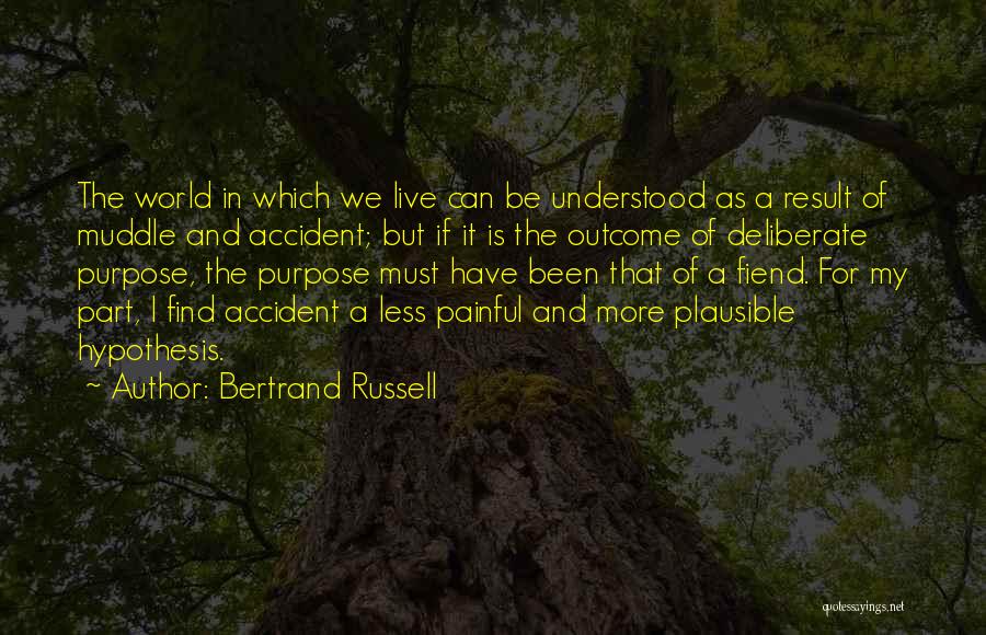 Bertrand Russell Quotes: The World In Which We Live Can Be Understood As A Result Of Muddle And Accident; But If It Is