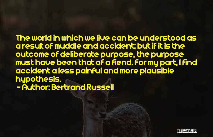 Bertrand Russell Quotes: The World In Which We Live Can Be Understood As A Result Of Muddle And Accident; But If It Is
