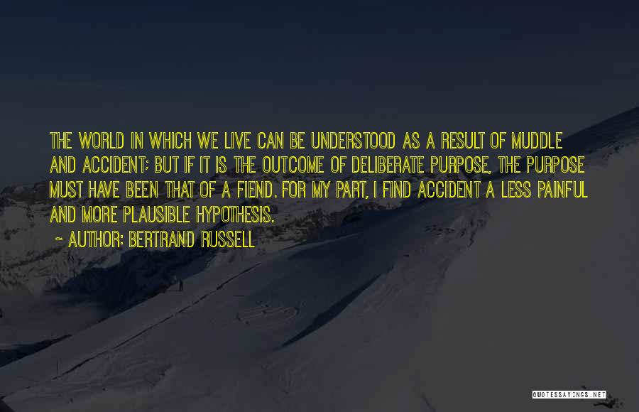 Bertrand Russell Quotes: The World In Which We Live Can Be Understood As A Result Of Muddle And Accident; But If It Is