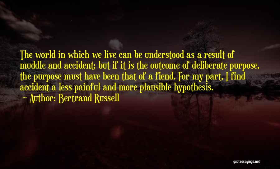 Bertrand Russell Quotes: The World In Which We Live Can Be Understood As A Result Of Muddle And Accident; But If It Is