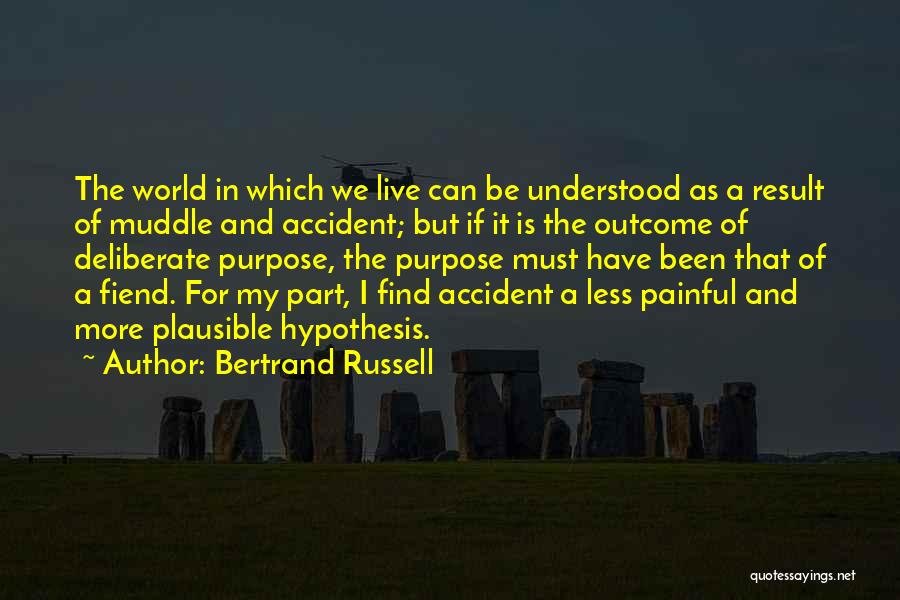 Bertrand Russell Quotes: The World In Which We Live Can Be Understood As A Result Of Muddle And Accident; But If It Is