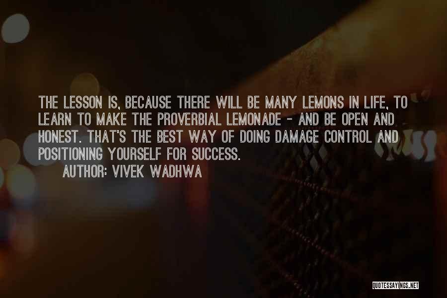 Vivek Wadhwa Quotes: The Lesson Is, Because There Will Be Many Lemons In Life, To Learn To Make The Proverbial Lemonade - And