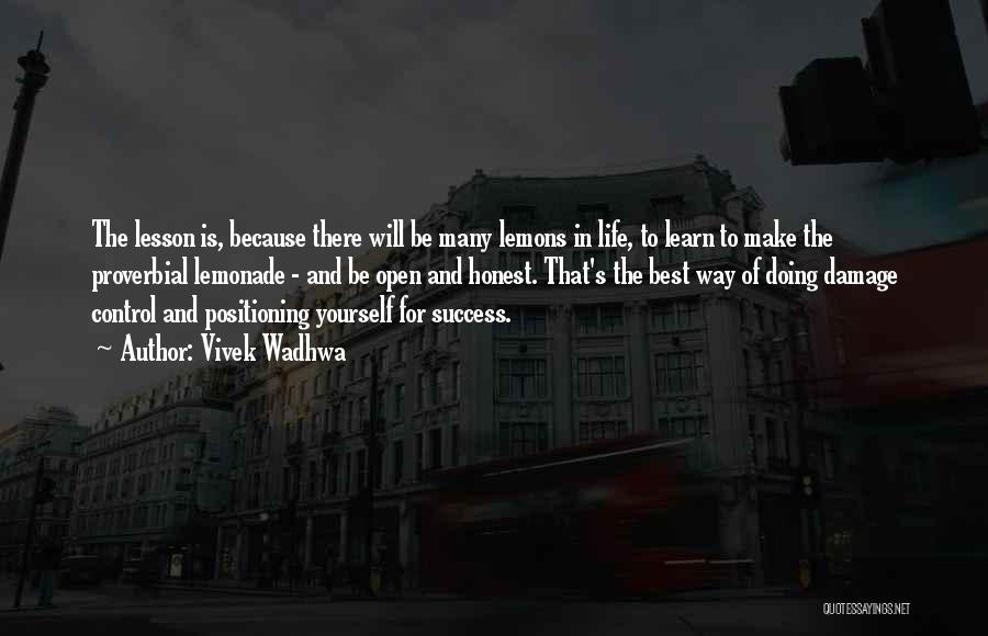 Vivek Wadhwa Quotes: The Lesson Is, Because There Will Be Many Lemons In Life, To Learn To Make The Proverbial Lemonade - And