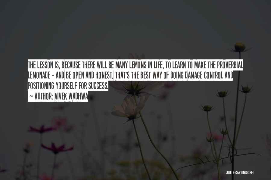 Vivek Wadhwa Quotes: The Lesson Is, Because There Will Be Many Lemons In Life, To Learn To Make The Proverbial Lemonade - And