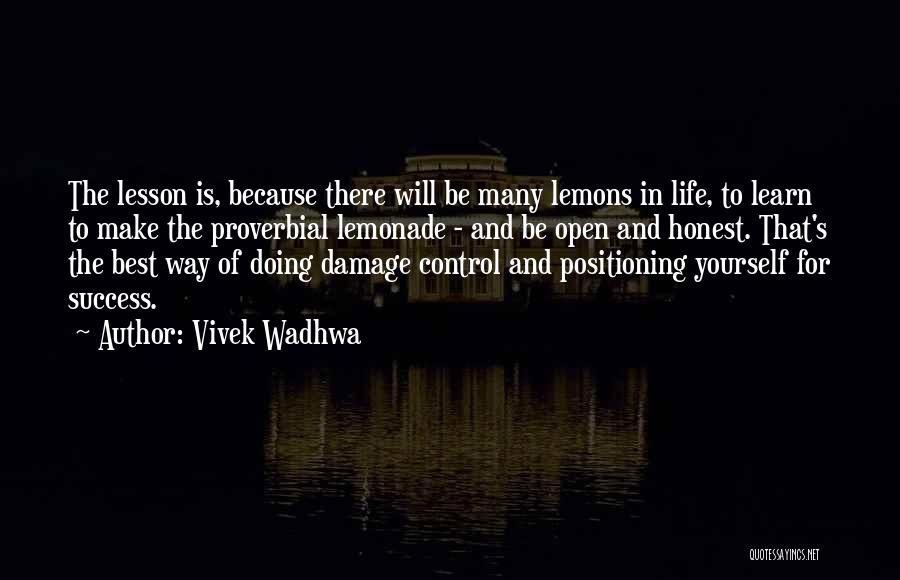 Vivek Wadhwa Quotes: The Lesson Is, Because There Will Be Many Lemons In Life, To Learn To Make The Proverbial Lemonade - And