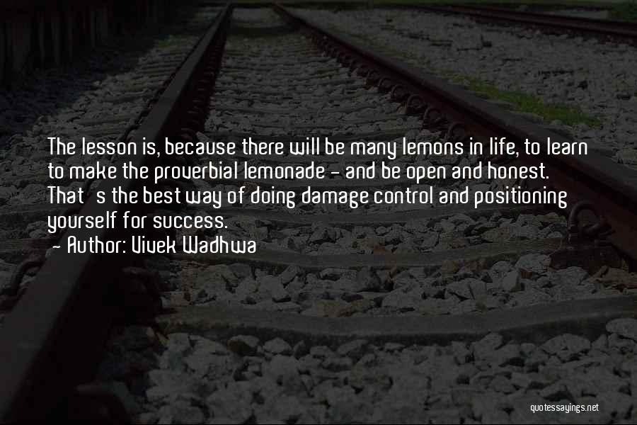 Vivek Wadhwa Quotes: The Lesson Is, Because There Will Be Many Lemons In Life, To Learn To Make The Proverbial Lemonade - And