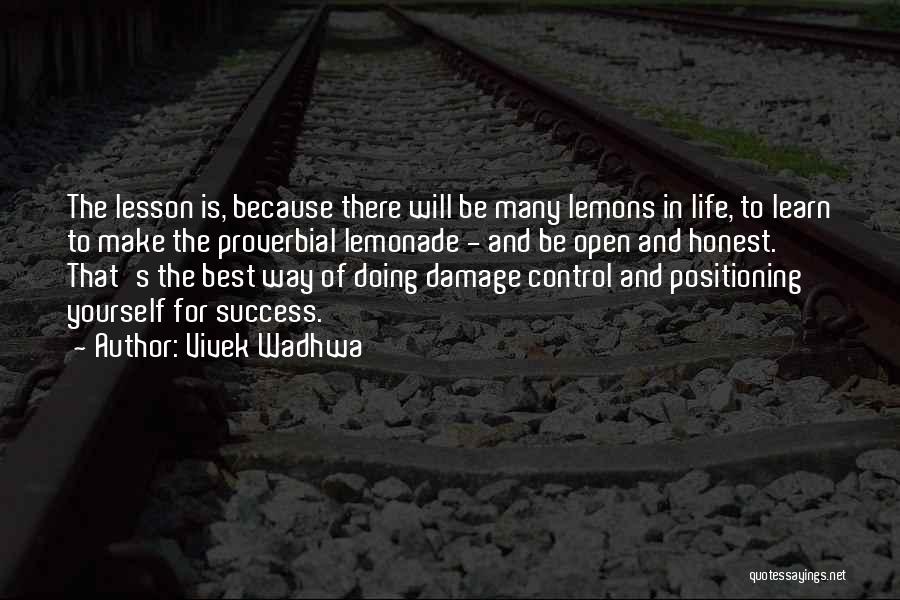 Vivek Wadhwa Quotes: The Lesson Is, Because There Will Be Many Lemons In Life, To Learn To Make The Proverbial Lemonade - And