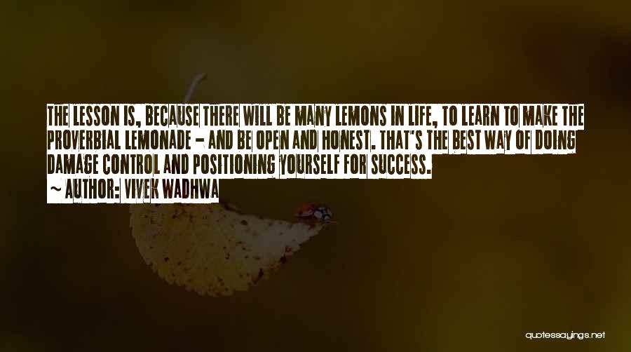 Vivek Wadhwa Quotes: The Lesson Is, Because There Will Be Many Lemons In Life, To Learn To Make The Proverbial Lemonade - And