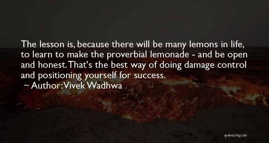 Vivek Wadhwa Quotes: The Lesson Is, Because There Will Be Many Lemons In Life, To Learn To Make The Proverbial Lemonade - And