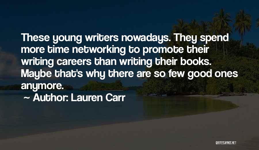 Lauren Carr Quotes: These Young Writers Nowadays. They Spend More Time Networking To Promote Their Writing Careers Than Writing Their Books. Maybe That's