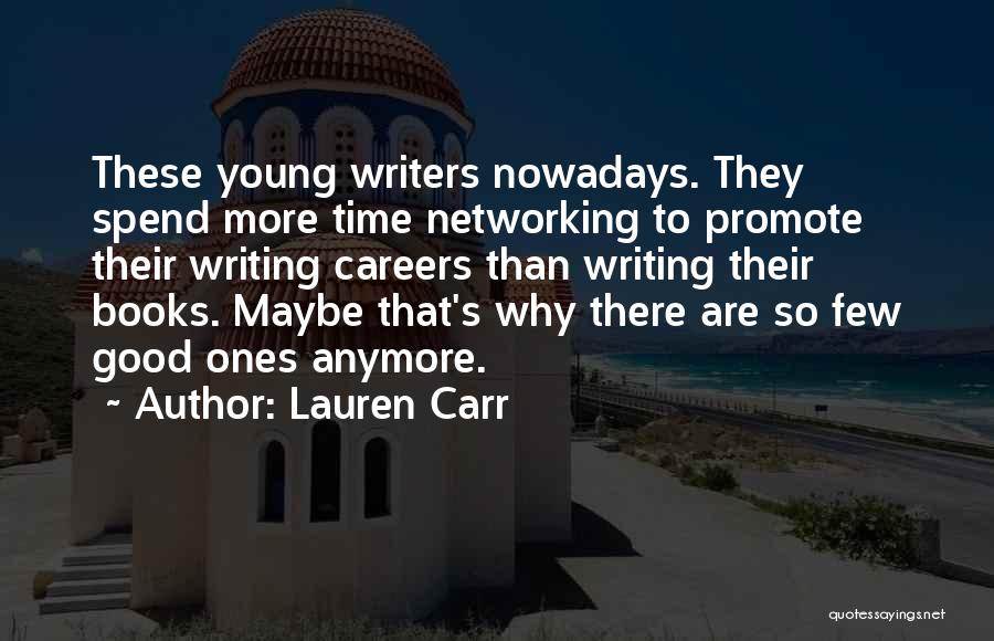Lauren Carr Quotes: These Young Writers Nowadays. They Spend More Time Networking To Promote Their Writing Careers Than Writing Their Books. Maybe That's