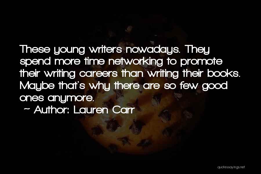 Lauren Carr Quotes: These Young Writers Nowadays. They Spend More Time Networking To Promote Their Writing Careers Than Writing Their Books. Maybe That's