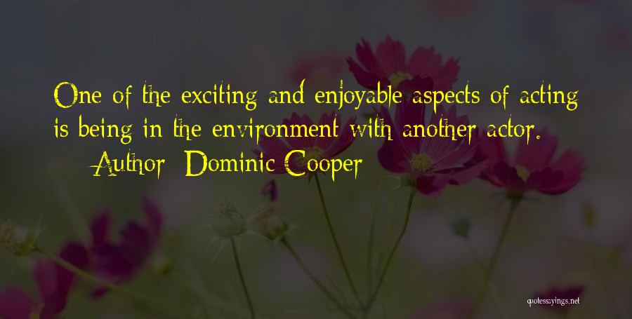 Dominic Cooper Quotes: One Of The Exciting And Enjoyable Aspects Of Acting Is Being In The Environment With Another Actor.