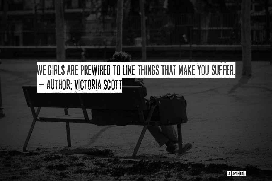 Victoria Scott Quotes: We Girls Are Prewired To Like Things That Make You Suffer.