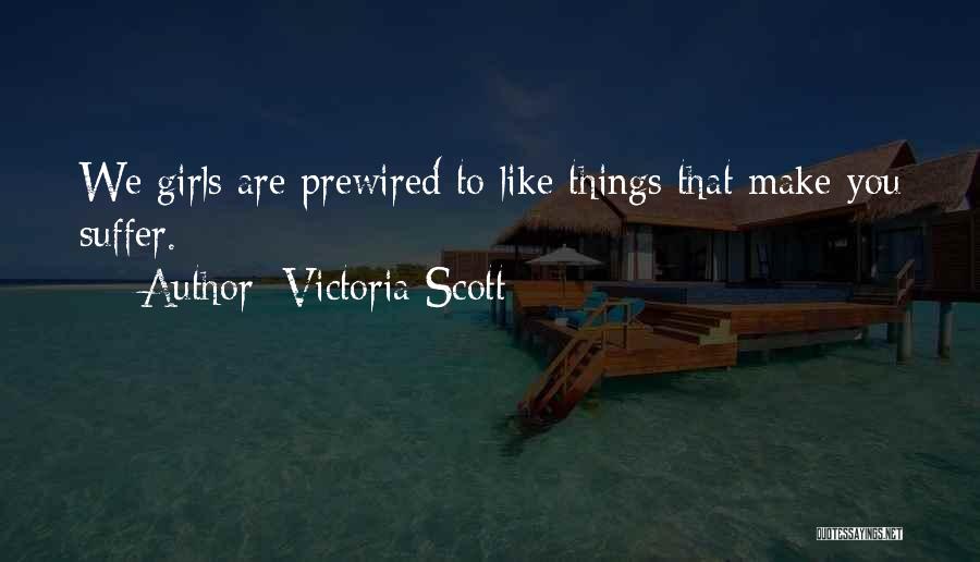 Victoria Scott Quotes: We Girls Are Prewired To Like Things That Make You Suffer.