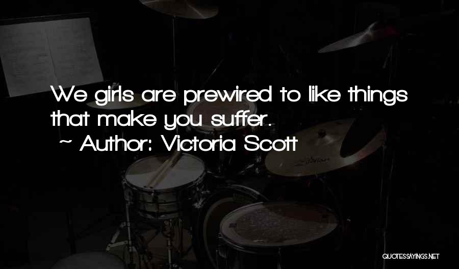 Victoria Scott Quotes: We Girls Are Prewired To Like Things That Make You Suffer.