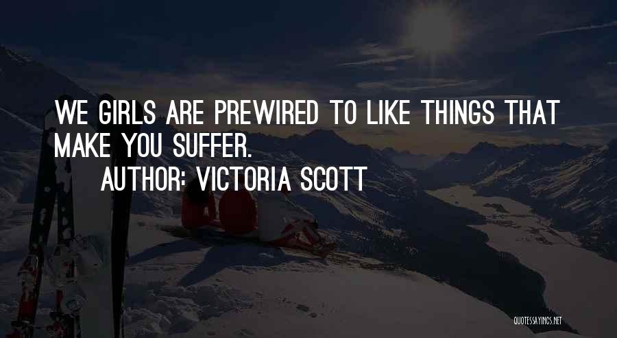 Victoria Scott Quotes: We Girls Are Prewired To Like Things That Make You Suffer.