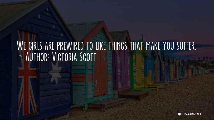 Victoria Scott Quotes: We Girls Are Prewired To Like Things That Make You Suffer.