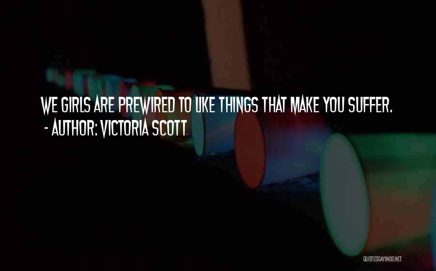 Victoria Scott Quotes: We Girls Are Prewired To Like Things That Make You Suffer.