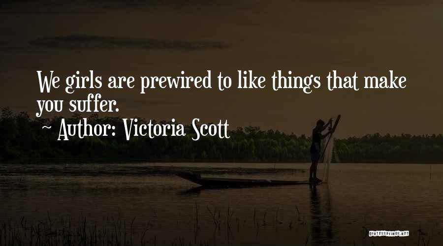 Victoria Scott Quotes: We Girls Are Prewired To Like Things That Make You Suffer.