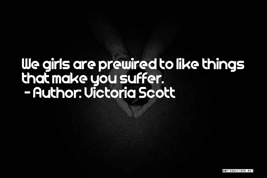 Victoria Scott Quotes: We Girls Are Prewired To Like Things That Make You Suffer.