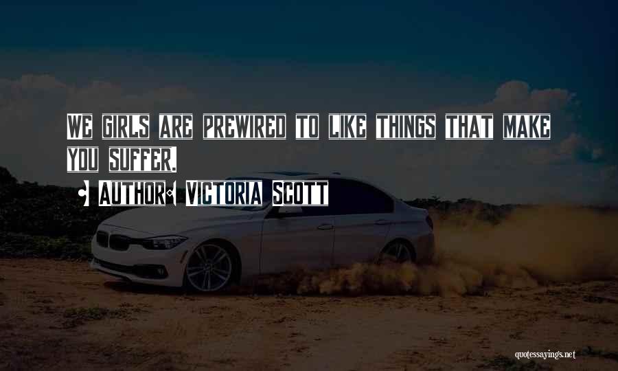 Victoria Scott Quotes: We Girls Are Prewired To Like Things That Make You Suffer.