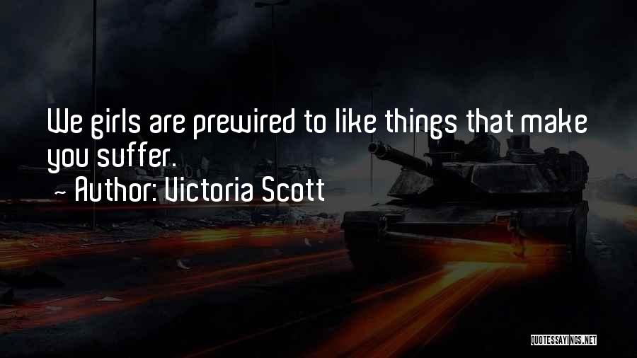 Victoria Scott Quotes: We Girls Are Prewired To Like Things That Make You Suffer.
