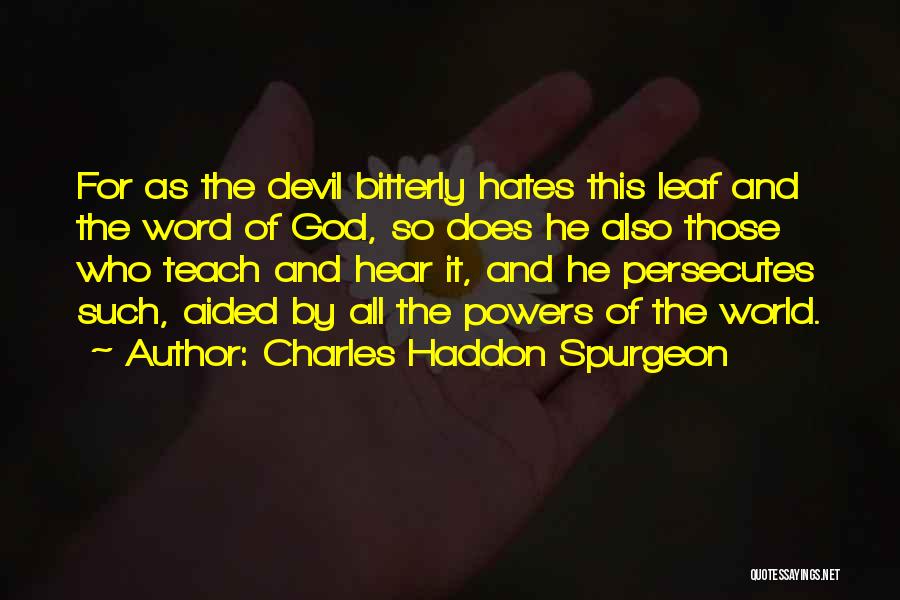 Charles Haddon Spurgeon Quotes: For As The Devil Bitterly Hates This Leaf And The Word Of God, So Does He Also Those Who Teach