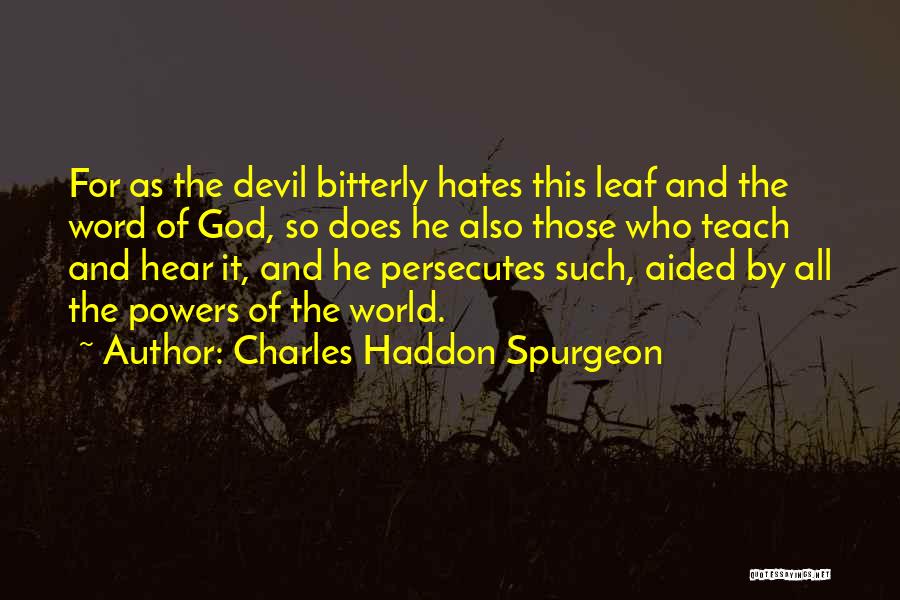 Charles Haddon Spurgeon Quotes: For As The Devil Bitterly Hates This Leaf And The Word Of God, So Does He Also Those Who Teach