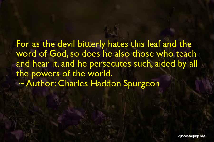 Charles Haddon Spurgeon Quotes: For As The Devil Bitterly Hates This Leaf And The Word Of God, So Does He Also Those Who Teach
