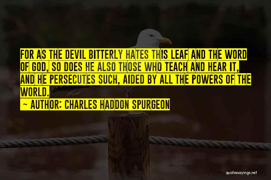 Charles Haddon Spurgeon Quotes: For As The Devil Bitterly Hates This Leaf And The Word Of God, So Does He Also Those Who Teach