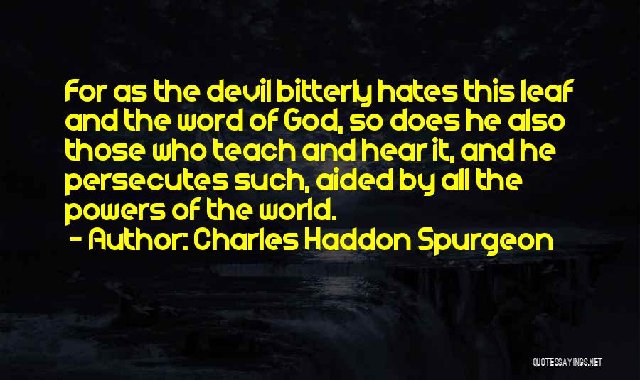 Charles Haddon Spurgeon Quotes: For As The Devil Bitterly Hates This Leaf And The Word Of God, So Does He Also Those Who Teach