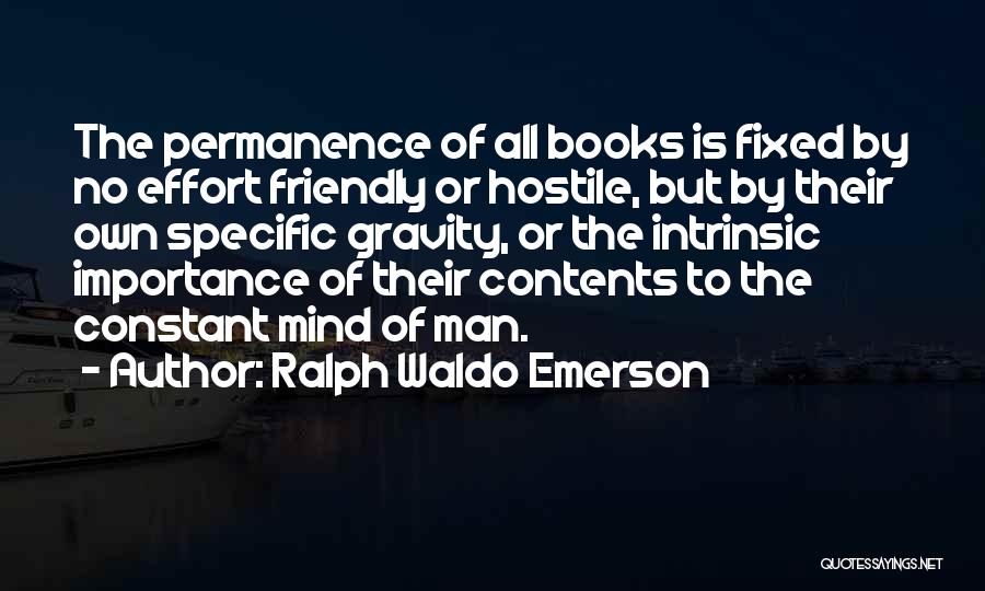 Ralph Waldo Emerson Quotes: The Permanence Of All Books Is Fixed By No Effort Friendly Or Hostile, But By Their Own Specific Gravity, Or