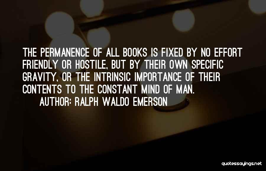 Ralph Waldo Emerson Quotes: The Permanence Of All Books Is Fixed By No Effort Friendly Or Hostile, But By Their Own Specific Gravity, Or