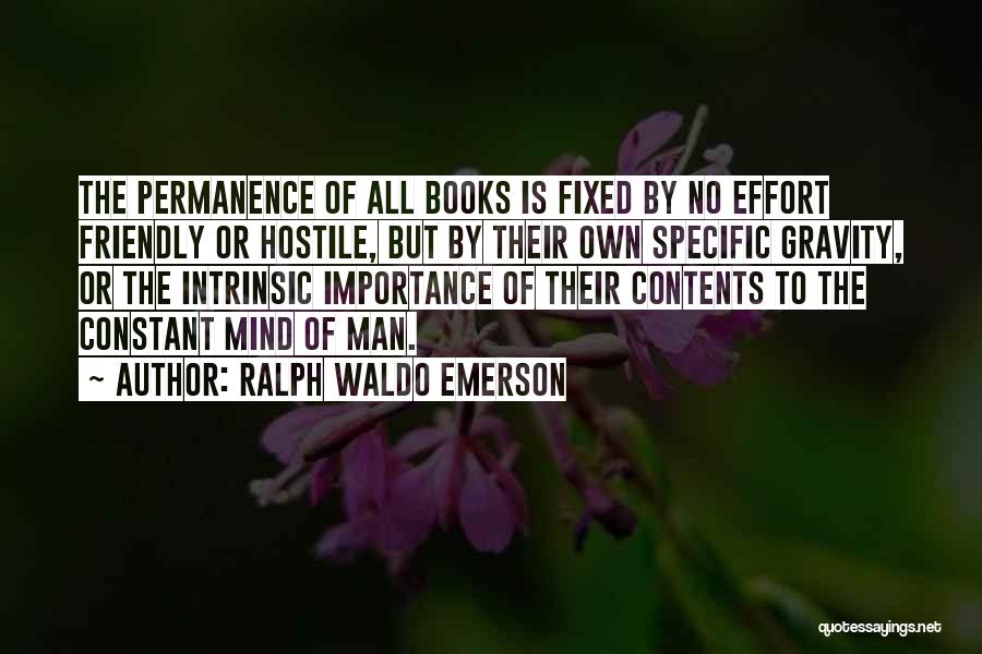 Ralph Waldo Emerson Quotes: The Permanence Of All Books Is Fixed By No Effort Friendly Or Hostile, But By Their Own Specific Gravity, Or