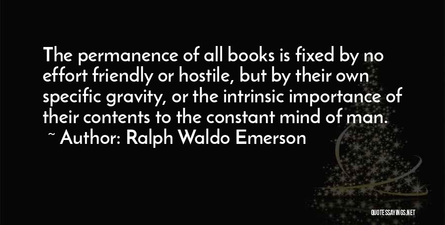 Ralph Waldo Emerson Quotes: The Permanence Of All Books Is Fixed By No Effort Friendly Or Hostile, But By Their Own Specific Gravity, Or