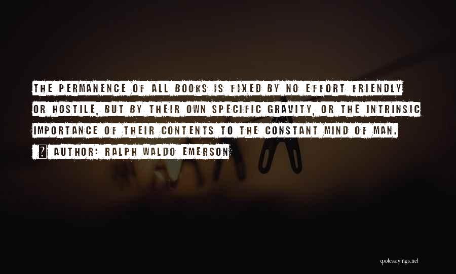 Ralph Waldo Emerson Quotes: The Permanence Of All Books Is Fixed By No Effort Friendly Or Hostile, But By Their Own Specific Gravity, Or