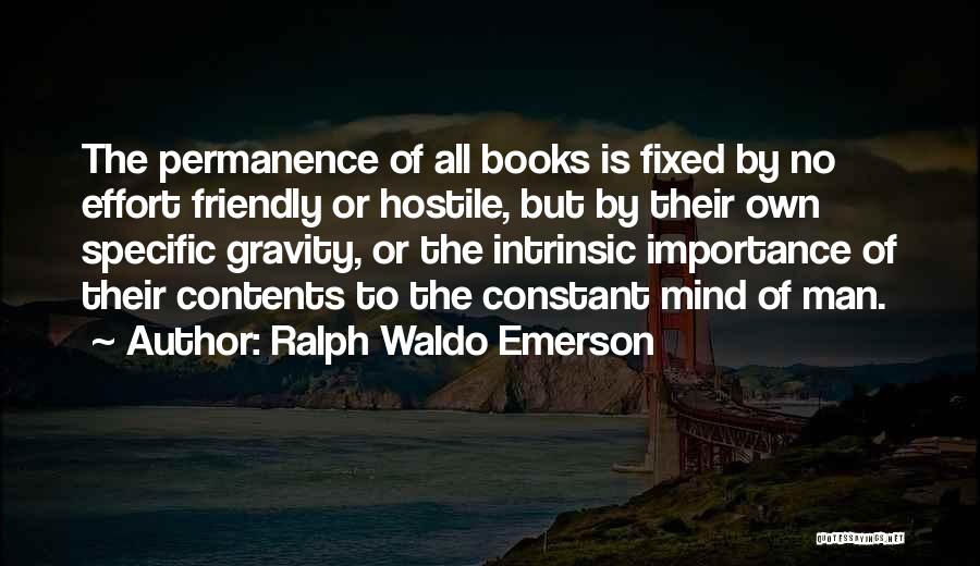 Ralph Waldo Emerson Quotes: The Permanence Of All Books Is Fixed By No Effort Friendly Or Hostile, But By Their Own Specific Gravity, Or