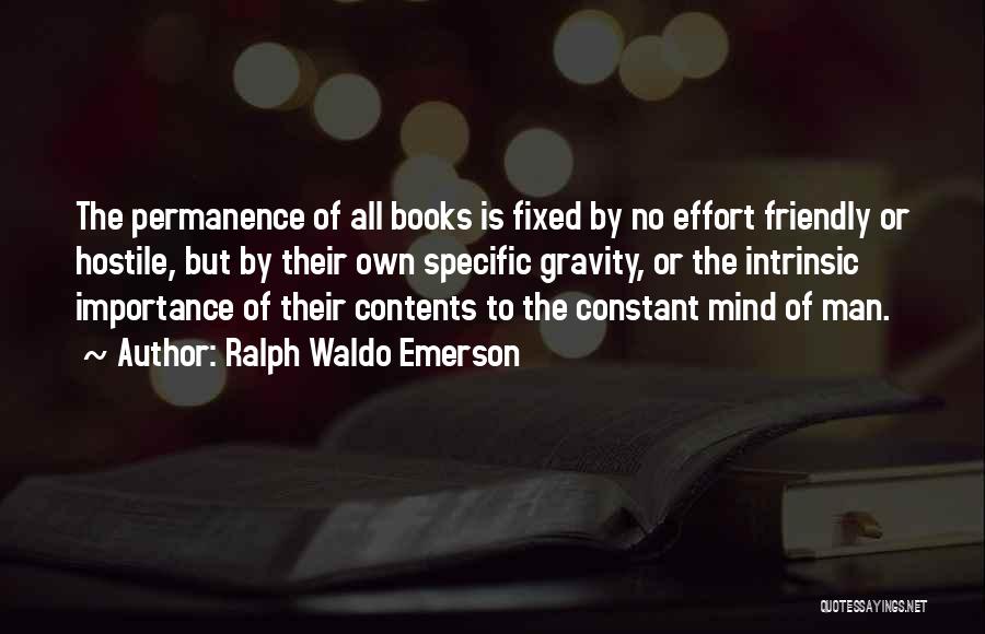 Ralph Waldo Emerson Quotes: The Permanence Of All Books Is Fixed By No Effort Friendly Or Hostile, But By Their Own Specific Gravity, Or