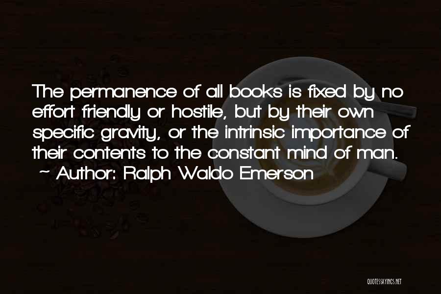 Ralph Waldo Emerson Quotes: The Permanence Of All Books Is Fixed By No Effort Friendly Or Hostile, But By Their Own Specific Gravity, Or