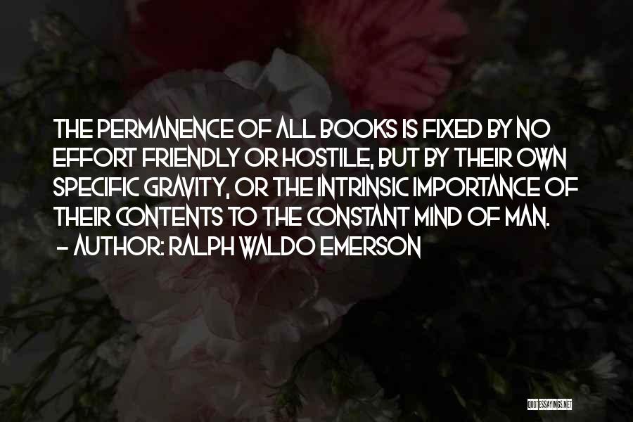 Ralph Waldo Emerson Quotes: The Permanence Of All Books Is Fixed By No Effort Friendly Or Hostile, But By Their Own Specific Gravity, Or