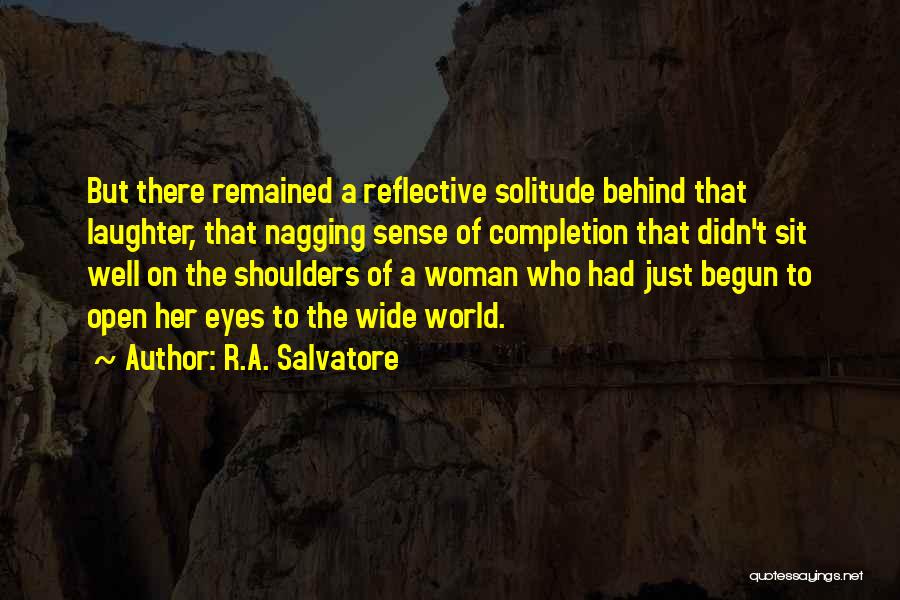 R.A. Salvatore Quotes: But There Remained A Reflective Solitude Behind That Laughter, That Nagging Sense Of Completion That Didn't Sit Well On The