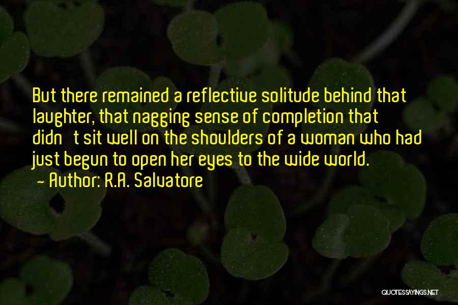 R.A. Salvatore Quotes: But There Remained A Reflective Solitude Behind That Laughter, That Nagging Sense Of Completion That Didn't Sit Well On The