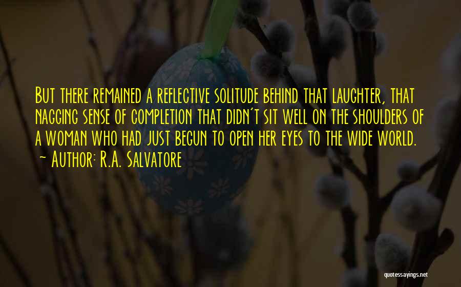 R.A. Salvatore Quotes: But There Remained A Reflective Solitude Behind That Laughter, That Nagging Sense Of Completion That Didn't Sit Well On The