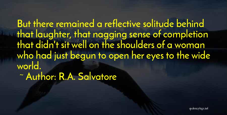 R.A. Salvatore Quotes: But There Remained A Reflective Solitude Behind That Laughter, That Nagging Sense Of Completion That Didn't Sit Well On The