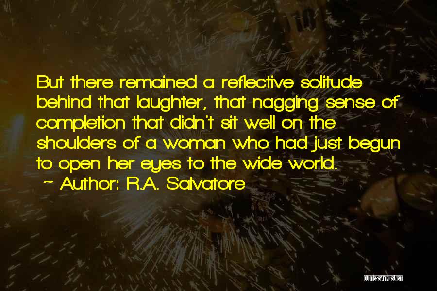 R.A. Salvatore Quotes: But There Remained A Reflective Solitude Behind That Laughter, That Nagging Sense Of Completion That Didn't Sit Well On The