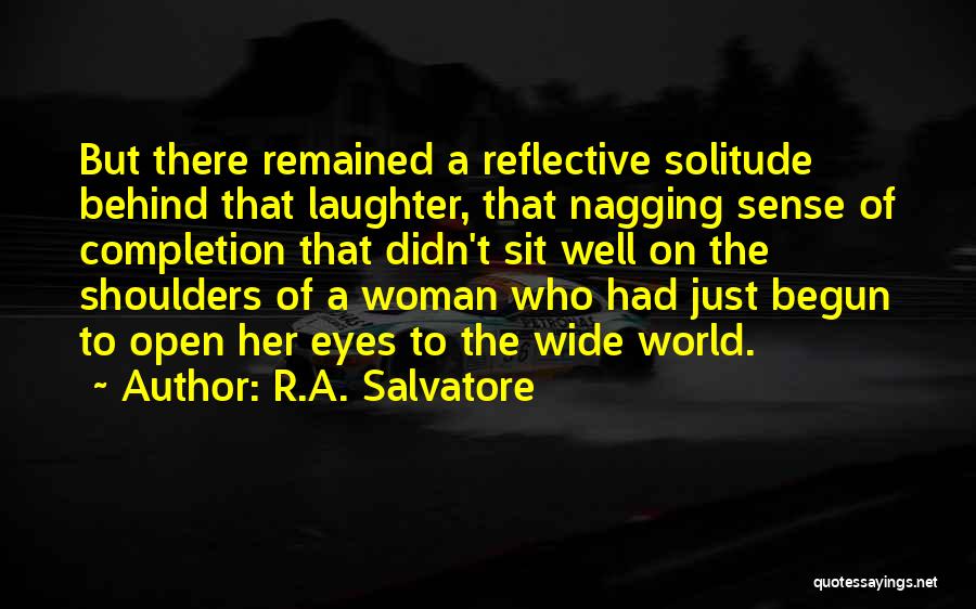 R.A. Salvatore Quotes: But There Remained A Reflective Solitude Behind That Laughter, That Nagging Sense Of Completion That Didn't Sit Well On The