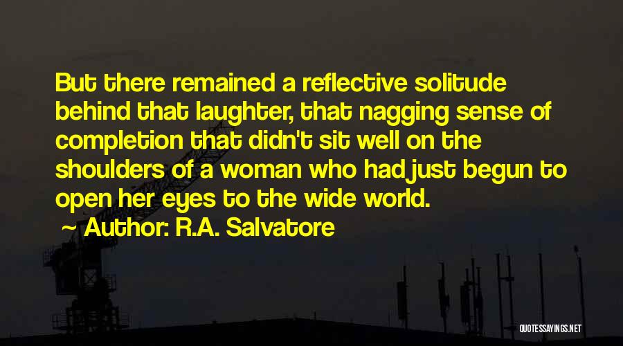 R.A. Salvatore Quotes: But There Remained A Reflective Solitude Behind That Laughter, That Nagging Sense Of Completion That Didn't Sit Well On The